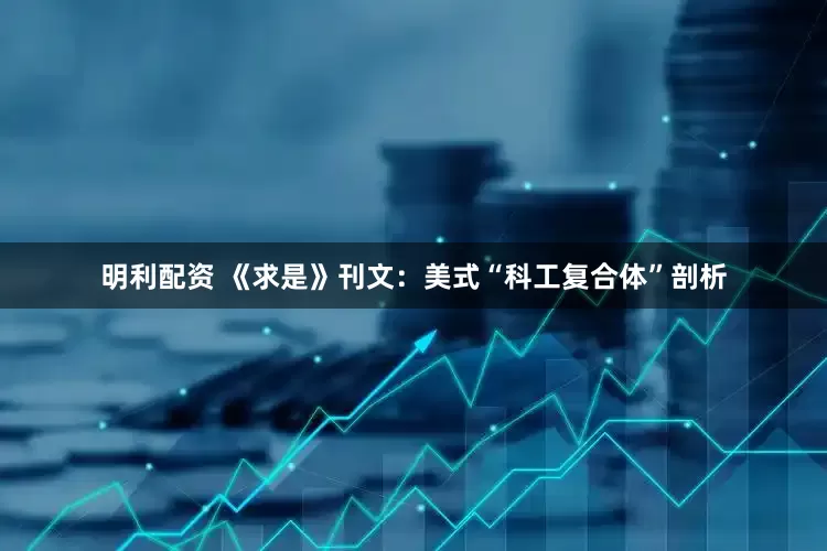 明利配资 《求是》刊文：美式“科工复合体”剖析