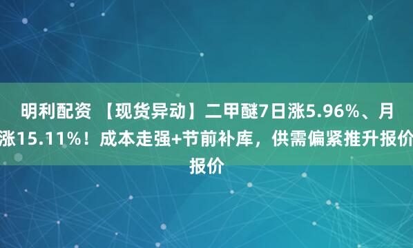 明利配资 【现货异动】二甲醚7日涨5.96%、月涨15.11%！成本走强+节前补库，供需偏紧推升报价